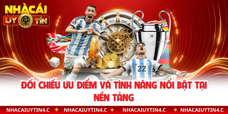 Đối chiếu ưu điểm và tính năng nổi bật tại nền tảng