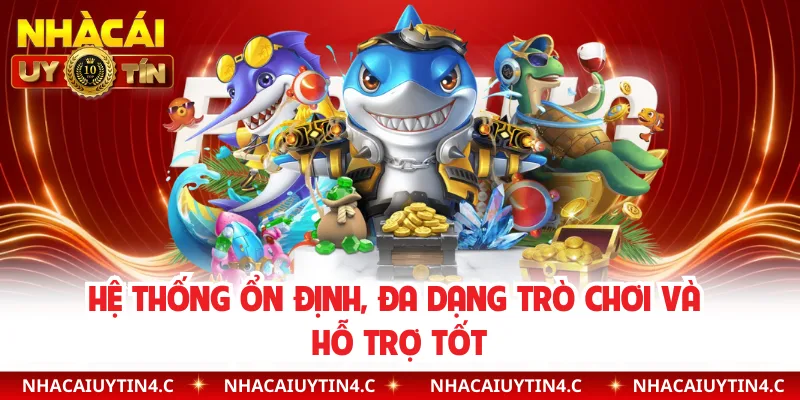 Hệ thống ổn định, đa dạng trò chơi và hỗ trợ tốt