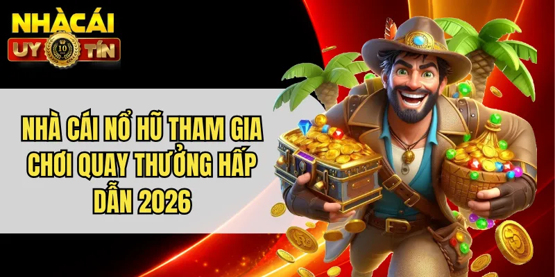 Nhà Cái Nổ Hũ Tham Gia Chơi Quay Thưởng Hấp Dẫn 2026