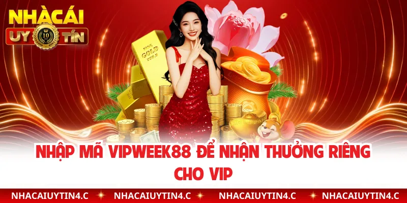 Nhập mã VIPWEEK88 để nhận thưởng riêng cho VIP