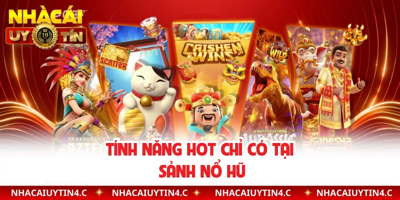 Tính năng hot chỉ có tại sảnh nổ hũ