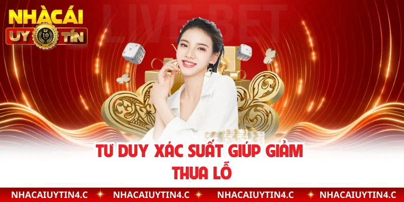 Tư duy xác suất giúp giảm thua lỗ