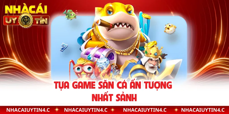Tựa game săn cá ấn tượng nhất sảnh 