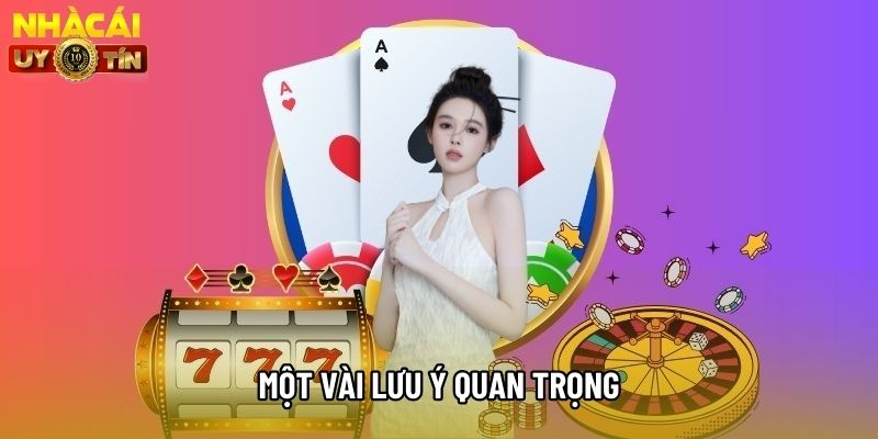 Một vài lưu ý quan trọng