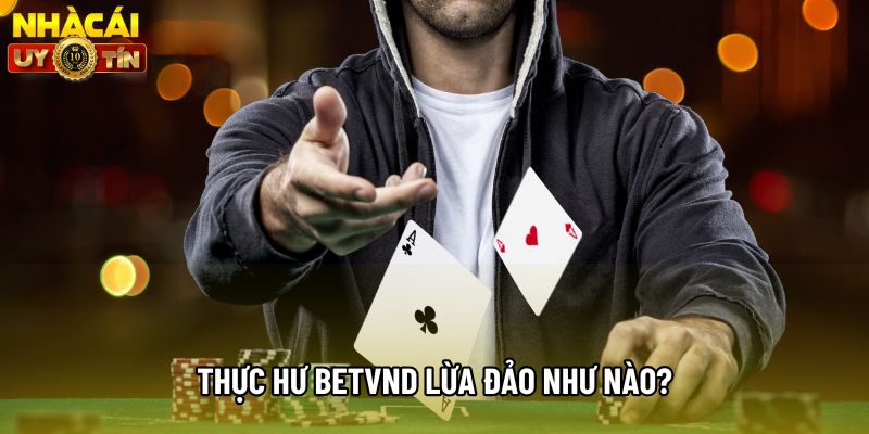Thực hư Betvnd lừa đảo như nào? Thực hư Betvnd lừa đảo như nào?