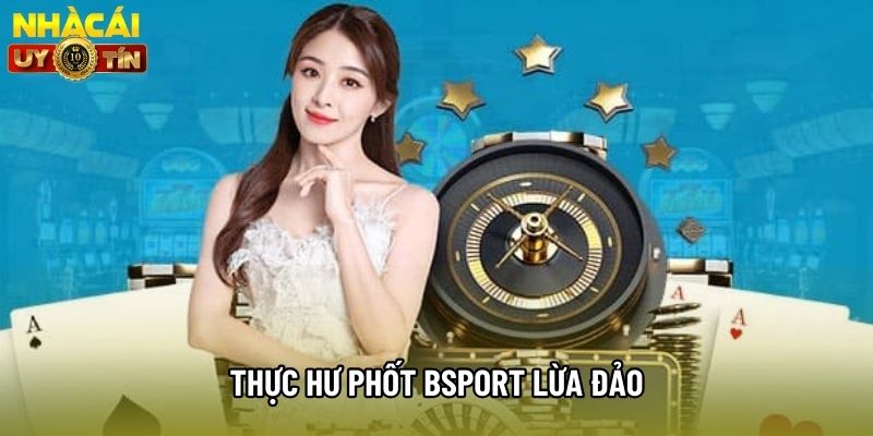 Thực hư phốt bsport lừa đảo Thực hư phốt bsport lừa đảo