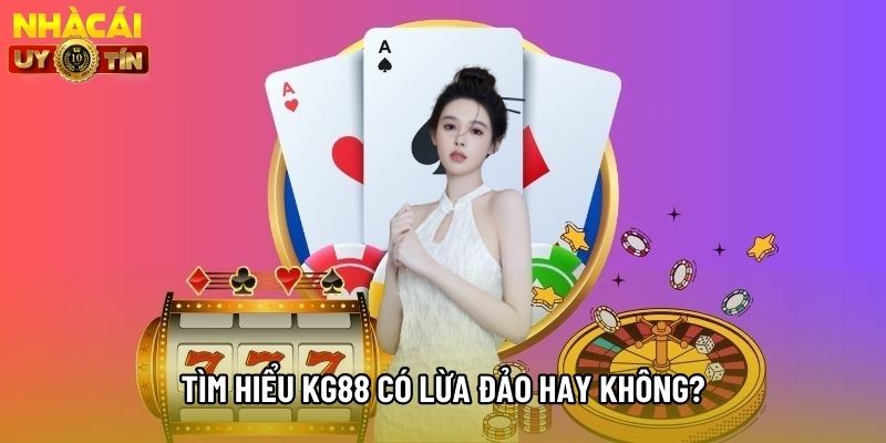 Tìm hiểu kg88 có lừa đảo hay không? Tìm hiểu kg88 có lừa đảo hay không?