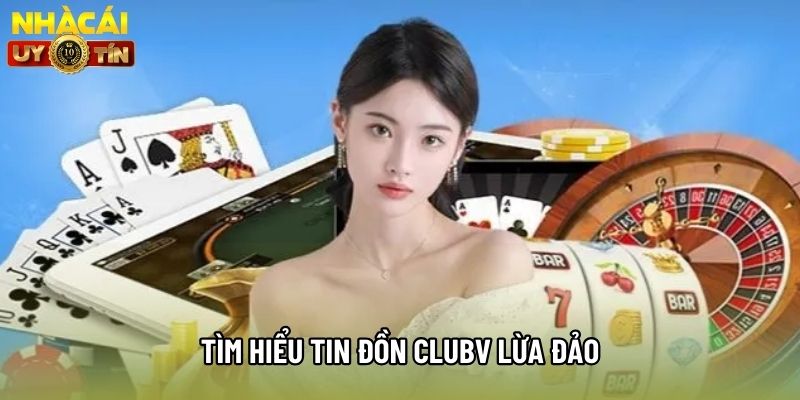 Tìm hiểu tin đồn clubv lừa đảo Tìm hiểu tin đồn clubv lừa đảo