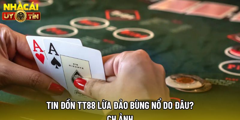 Tin đồn TT88 lừa đảo bùng nổ do đâu? Tin đồn TT88 lừa đảo bùng nổ do đâu?