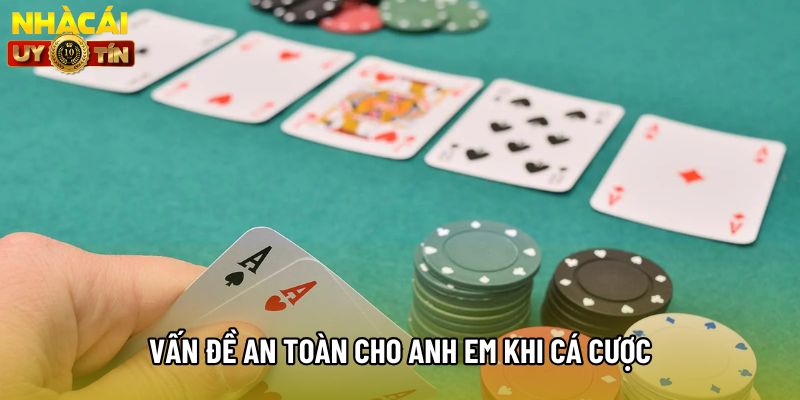 Vấn đề an toàn cho anh em khi cá cược